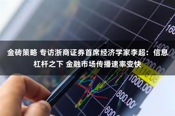 金砖策略 专访浙商证券首席经济学家李超：信息杠杆之下 金融市场传播速率变快