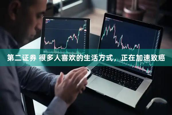 第二证券 很多人喜欢的生活方式，正在加速致癌